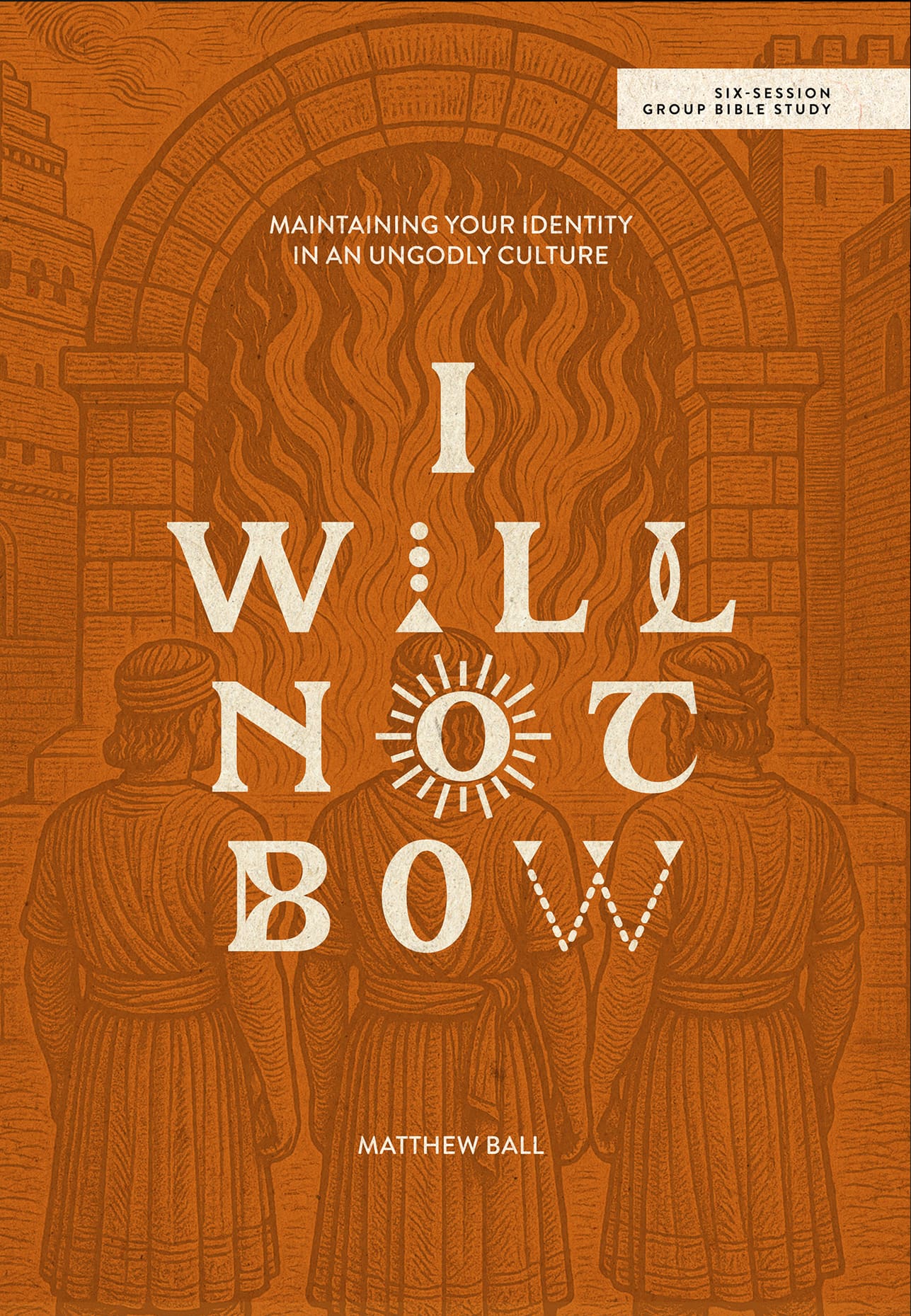 I Will Not Bow - Six-Week Group Bible Study by Matthew Ball